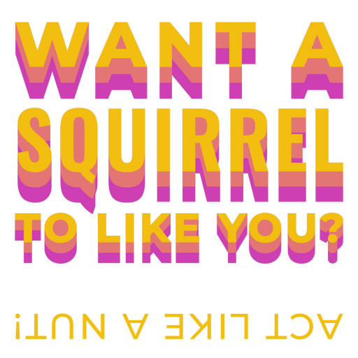 Want a squirrel to like you PNG Design