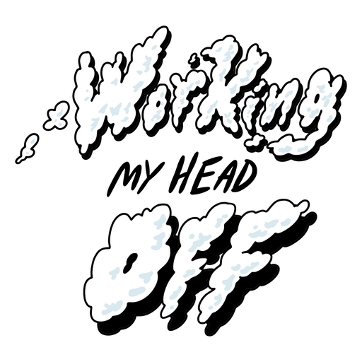 The word working my head off in white PNG Design