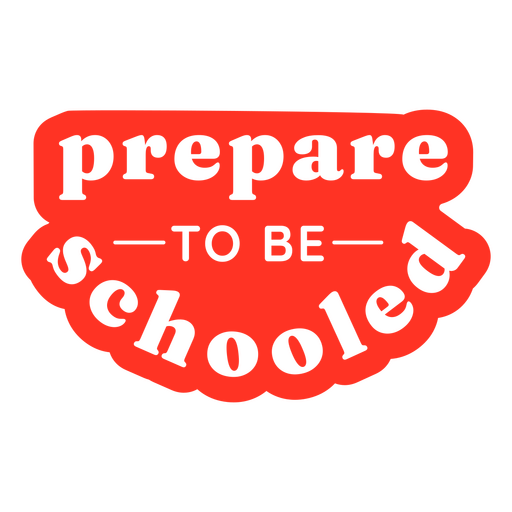 Prepare to be schooled cut out quote PNG Design