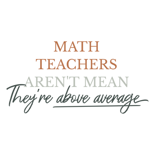 Math teachers aren't mean they're above average PNG Design
