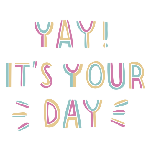 It's your day sentiment quote PNG Design