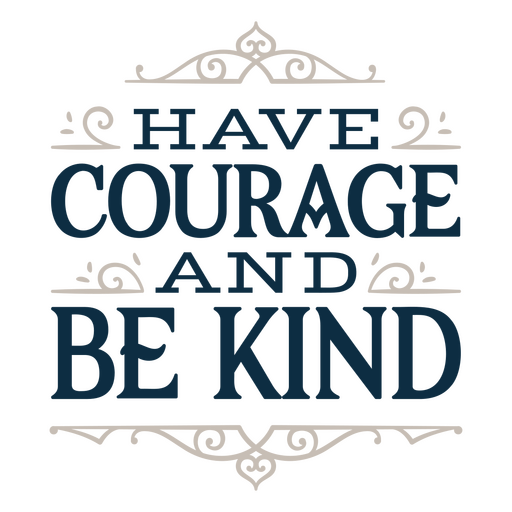 Courage and be kind sentiment quote PNG Design