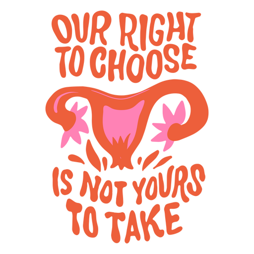 Our right to choose feminist badge PNG Design