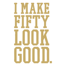 I make fifty look good PNG Design
