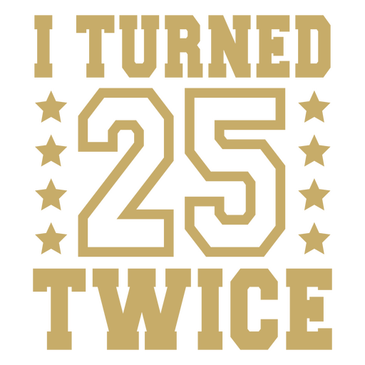 I turned 25 twice PNG Design