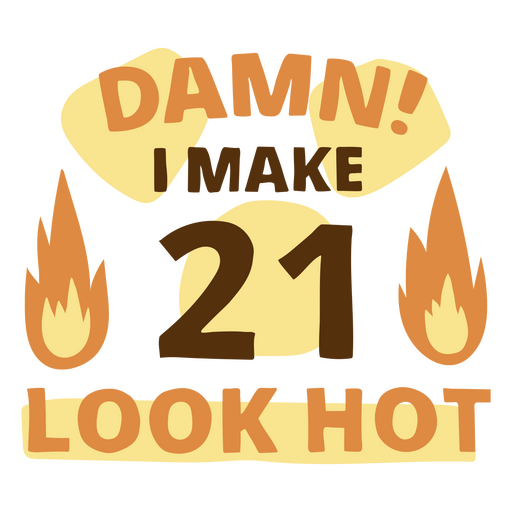 Damn I make 21 look hot PNG Design