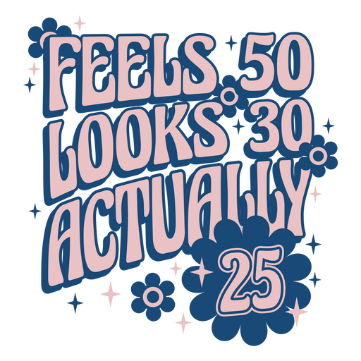 Feels 50 looks 30 actually 25 PNG Design