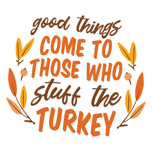 Good things come to those who stuff turkey PNG Design