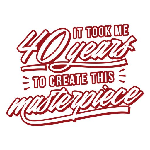 It took me 40 years to create this masterpiece lettering quote PNG Design