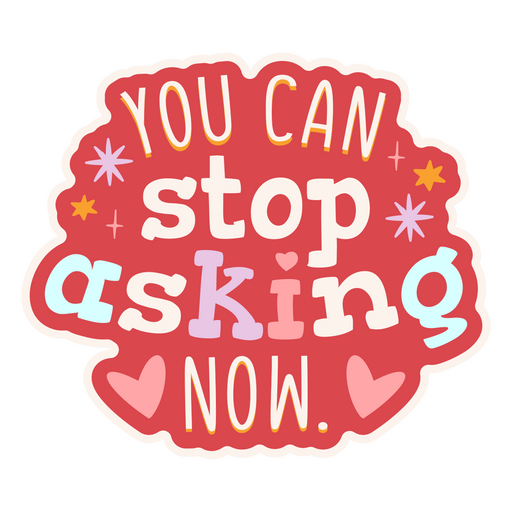 Yo can stop asking now lettering sticker PNG Design
