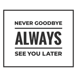 Letter Board Featuring The Message Never Goodbye Always See You Later ...