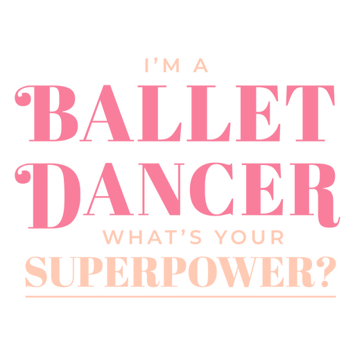 I'm a ballet dancer what's your superpower PNG Design