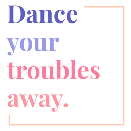 The Words Dance Your Troubles Away PNG & SVG Design For T-Shirts