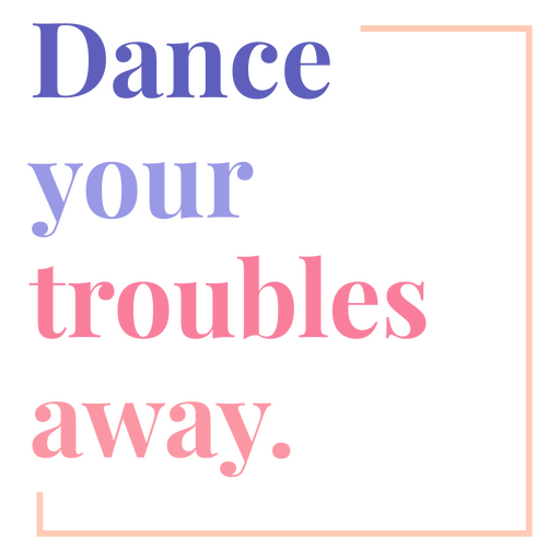 The words dance your troubles away PNG Design