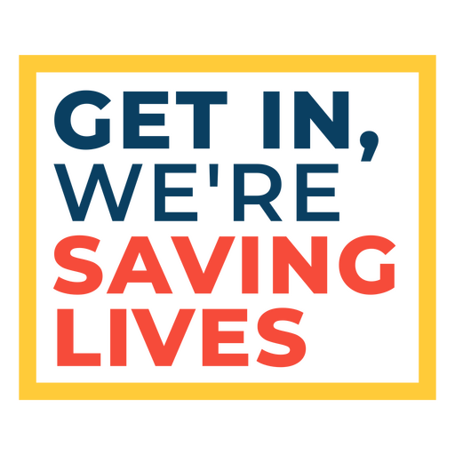Get in, we're saving lives PNG Design