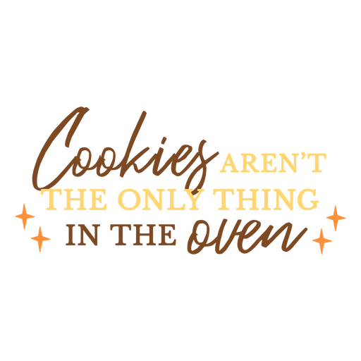 Cookies aren't the only thing in the oven PNG Design