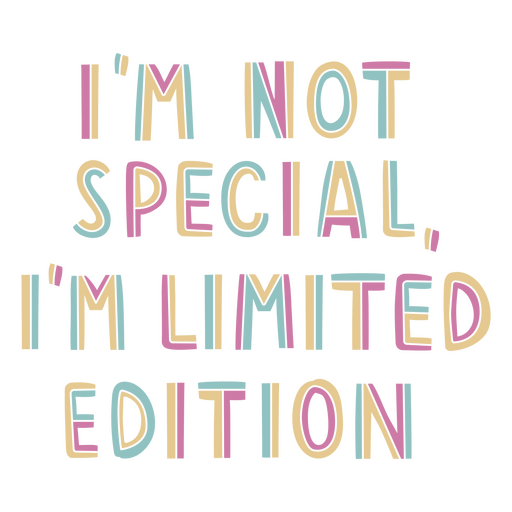 I'm not special, i'm limited edition PNG Design