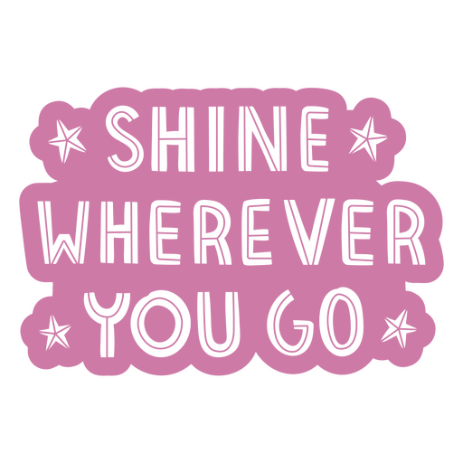 Pink sticker with the words shine wherever you go PNG Design