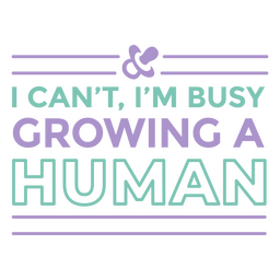 I Can’t I’m Busy Growing A Human PNG & SVG Design For T-Shirts