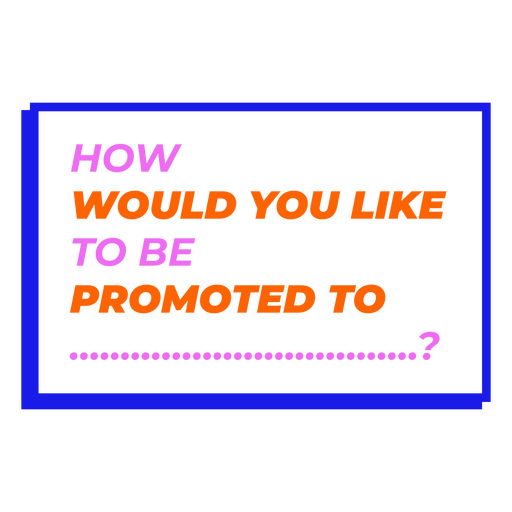 How would you like to be promoted to? PNG Design