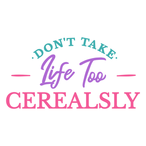 Don't take life too cereally PNG Design