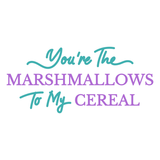 You're the marshmallows to my cereal PNG Design