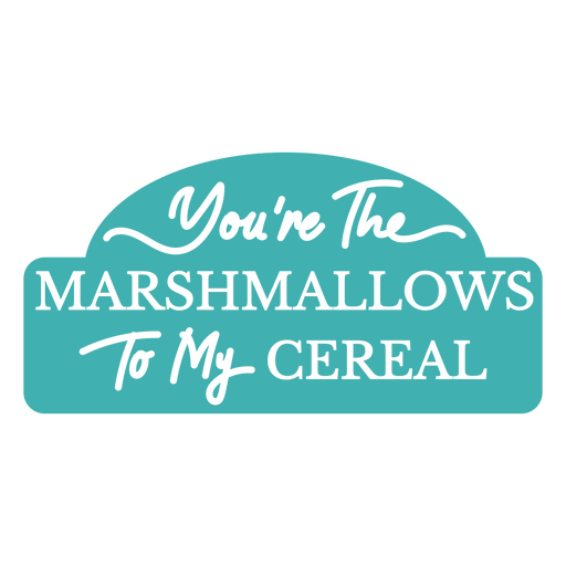 You're the marshmallows to my cereal PNG Design