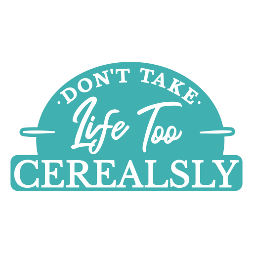 Don't take life too cereally PNG Design