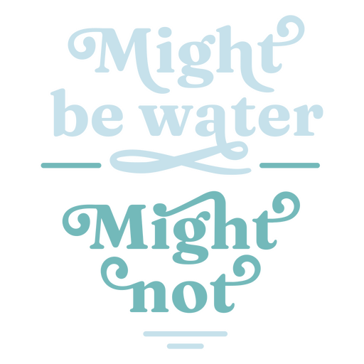 Könnte Wasser sein, vielleicht nicht SVG PNG-Design