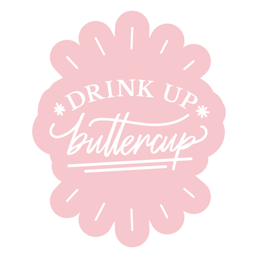 Drink up buttercup quote PNG Design