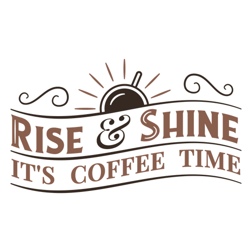 Rise and shine it's coffee time PNG Design