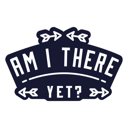 Am i there yet badge PNG Design