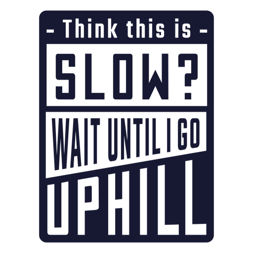 Think this is slow wait until i go uphill badge PNG Design