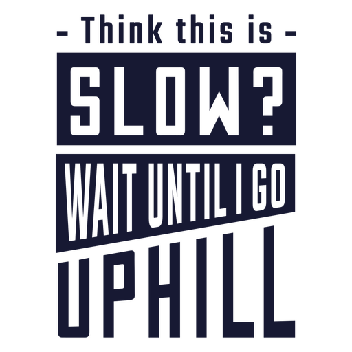 Think this is slow wait until i go uphill funny quote PNG Design