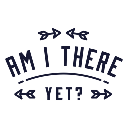 Am I There Yet Quote PNG & SVG Design For T-Shirts