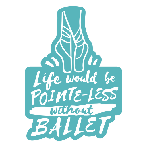 Life would be pointless without ballet PNG Design