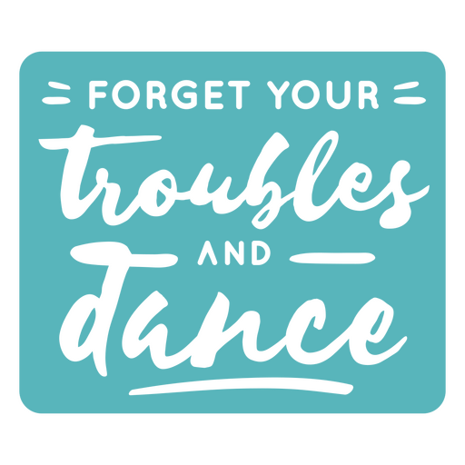 Forget your troubles and dance quote PNG Design
