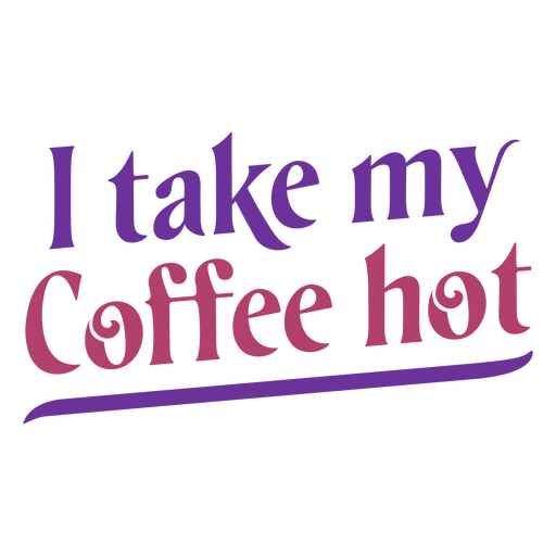 I take my coffee hot PNG Design