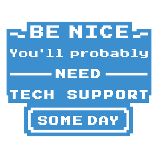Be nice you'll probably need tech support some day PNG Design
