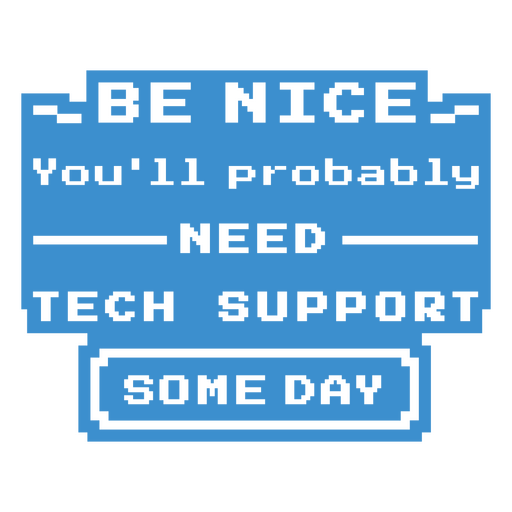 Seien Sie nett, Sie werden wahrscheinlich eines Tages technischen Support benötigen PNG-Design