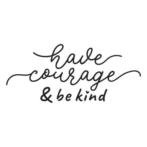 Have courage & be kind PNG Design