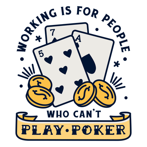 Working is for people who can't play poker PNG Design