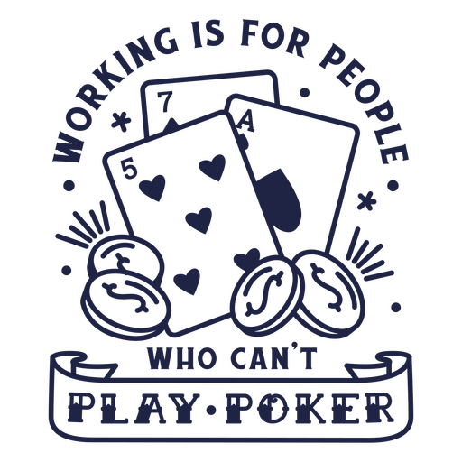 Working is for people who can't play poker PNG Design