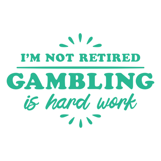 I'm not retired gambling is hard work PNG Design