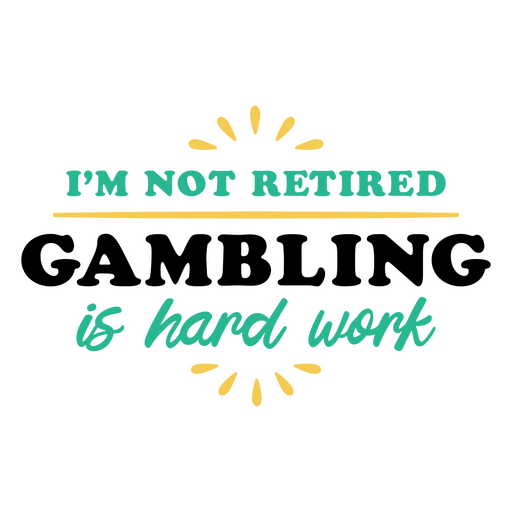 I'm not retired gambling is hard work PNG Design