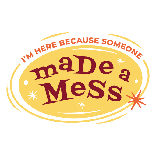 I'm here because someone made a mess PNG Design