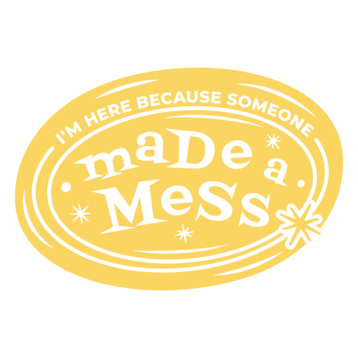 I'm here because someone made a mess PNG Design
