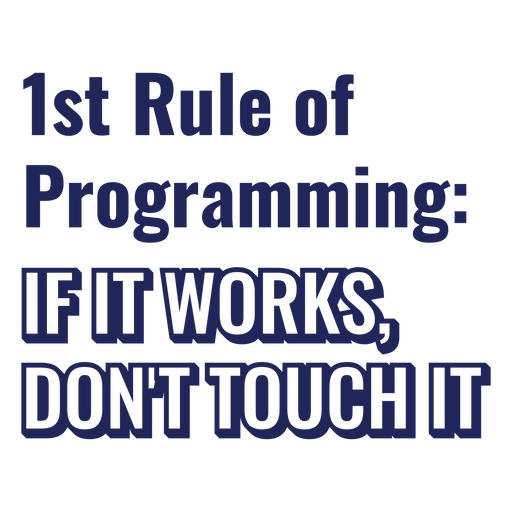 1st rule of programming if it works, don't touch it PNG Design