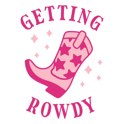 Pink cowboy boot with the words getting rowdy PNG Design