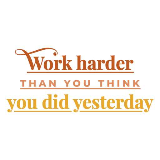 Work harder than you think you did yesterday PNG Design